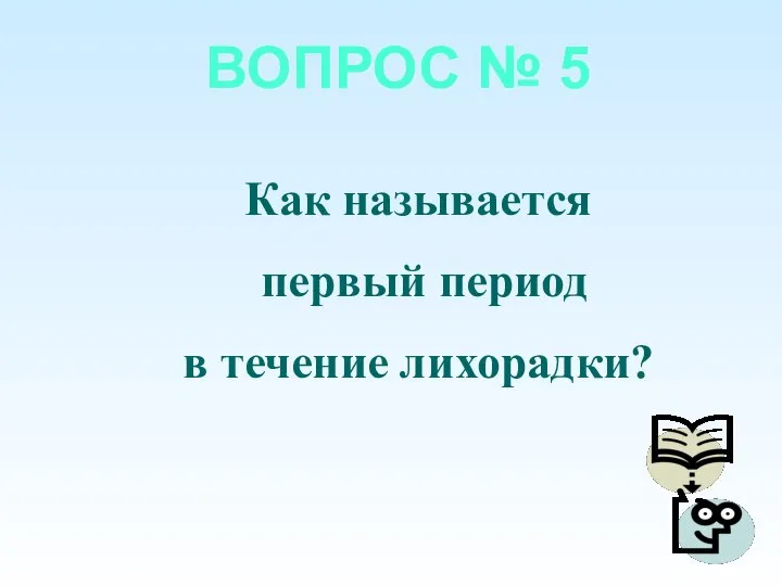 ВОПРОС № 5 Как называется первый период в течение лихорадки?