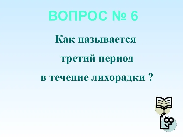 ВОПРОС № 6 Как называется третий период в течение лихорадки ?