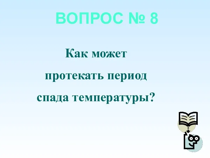 ВОПРОС № 8 Как может протекать период спада температуры?