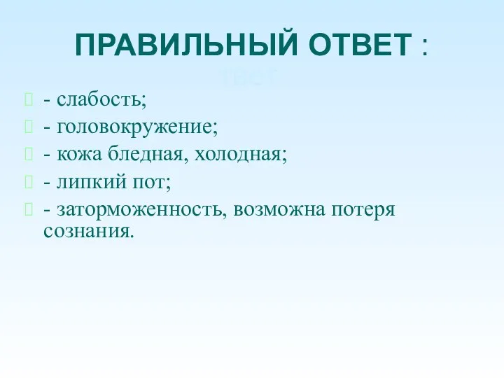 О ПРАВИЛЬНЫЙ ОТВЕТ : твет: - слабость; - головокружение; - кожа бледная,