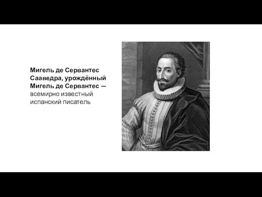 Мигель де Сервантес Сааведра, урождённый Мигель де Сервантес — всемирно известный испанский писатель