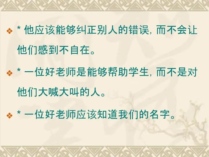 * 他应该能够纠正别人的错误，而不会让他们感到不自在。 * 一位好老师是能够帮助学生，而不是对他们大喊大叫的人。 * 一位好老师应该知道我们的名字。