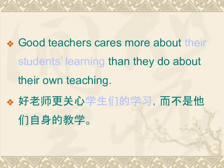 Good teachers cares more about their students’ learning than they do about their own teaching. 好老师更关心学生们的学习，而不是他们自身的教学。