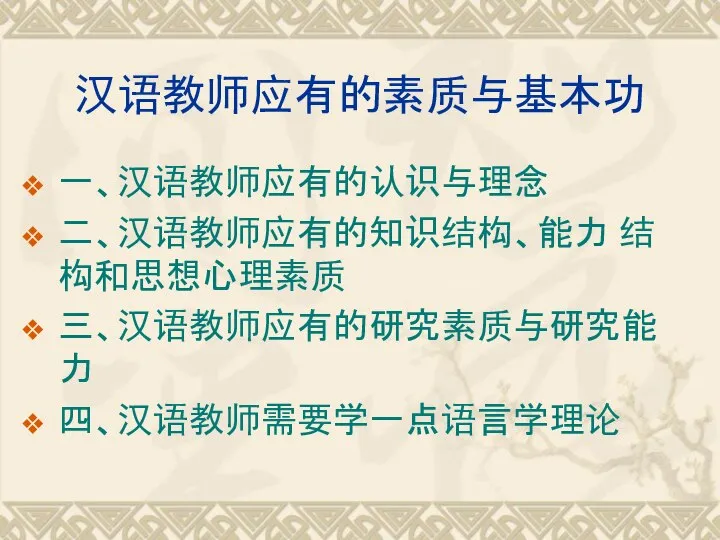 汉语教师应有的素质与基本功 一、汉语教师应有的认识与理念 二、汉语教师应有的知识结构、能力 结构和思想心理素质 三、汉语教师应有的研究素质与研究能力 四、汉语教师需要学一点语言学理论