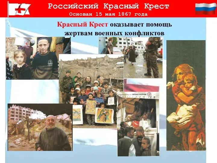 Красный Крест оказывает помощь жертвам военных конфликтов Российский Красный Крест Основан 15 мая 1867 года