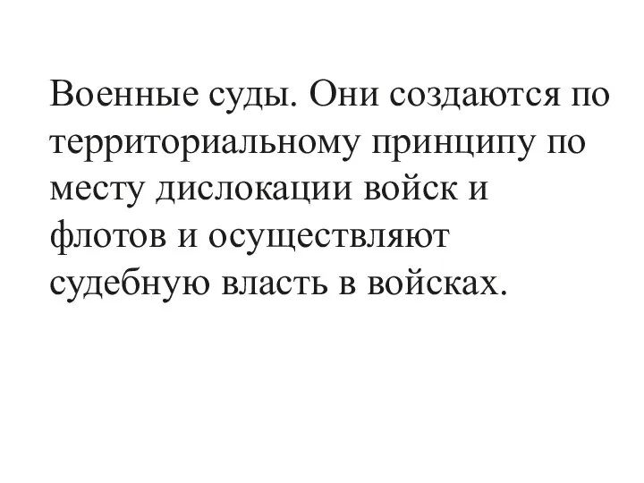 Военные суды. Они создаются по территориальному принципу по месту дислокации войск и