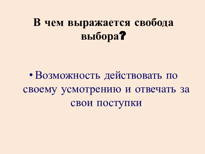 В чем выражается свобода выбора? Возможность действовать по своему усмотрению и отвечать за свои поступки