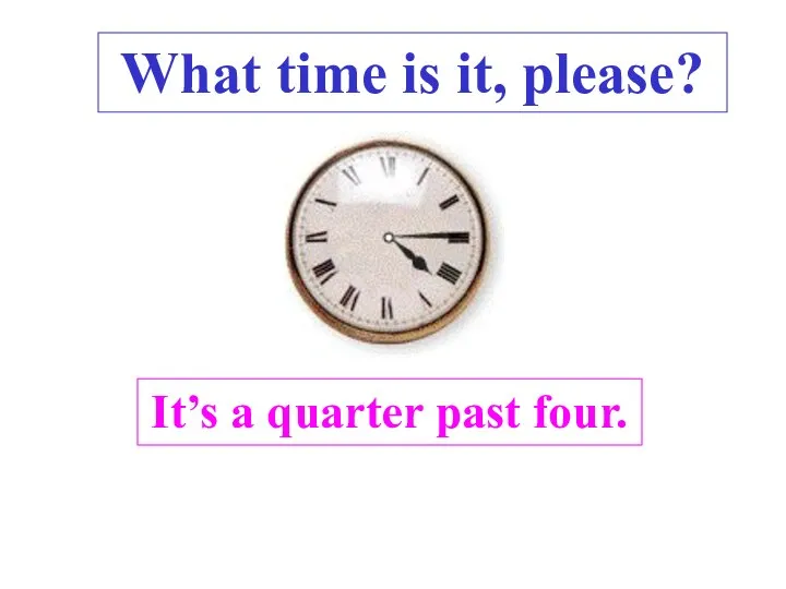 It’s a quarter past four. What time is it, please? .