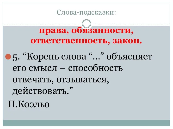 Слова-подсказки: права, обязанности, ответственность, закон. 5. “Корень слова “…” объясняет его смысл