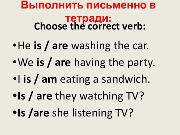 Choose the correct verb: He is / are washing the car. We