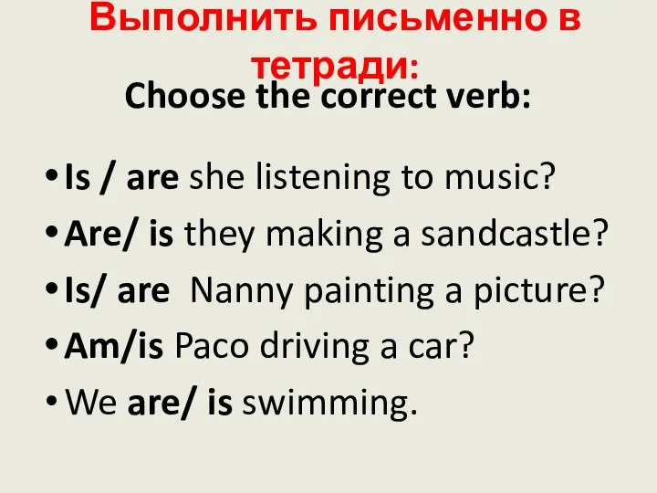 Choose the correct verb: Is / are she listening to music? Are/