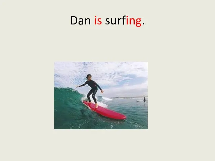 Dan is surfing.