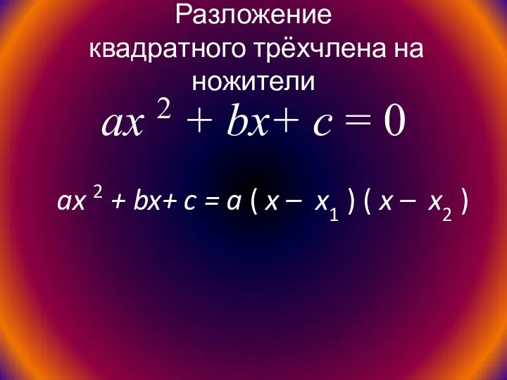 Разложение квадратного трёхчлена на ножители ax 2 + bx+ c = 0