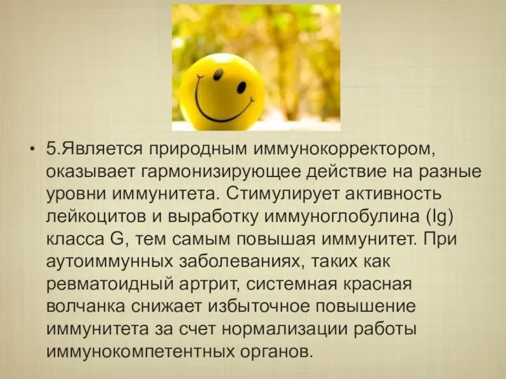 5.Является природным иммунокорректором, оказывает гармонизирующее действие на разные уровни иммунитета. Стимулирует активность