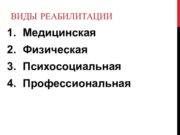 ВИДЫ РЕАБИЛИТАЦИИ Медицинская Физическая Психосоциальная Профессиональная