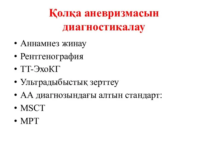 Қолқа аневризмасын диагностикалау Аннамнез жинау Рентгенография TT-ЭхоКГ Ультрадыбыстық зерттеу АА диагнозындағы алтын стандарт: MSCT МРТ