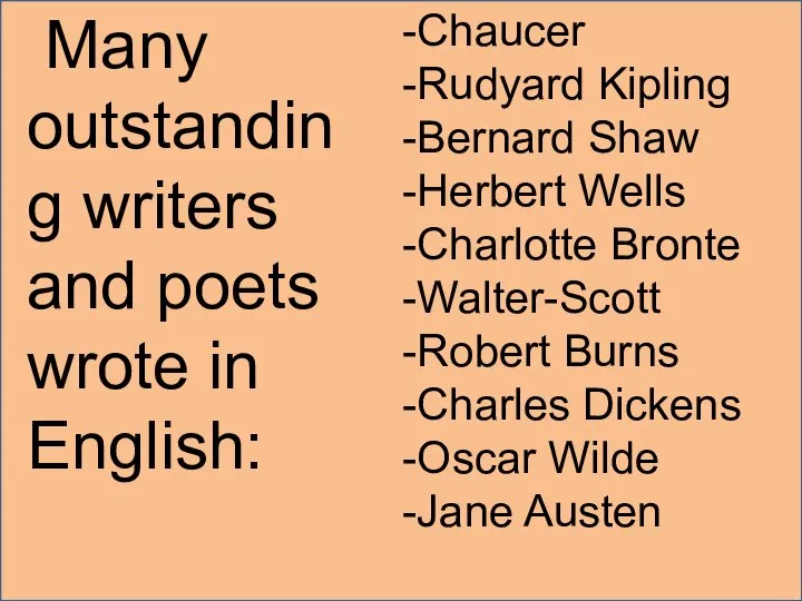 Many outstanding writers and poets wrote in English: -Chaucer -Rudyard Kipling -Bernard