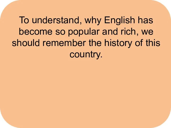 To understand, why English has become so popular and rich, we should