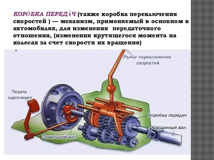 КОРО́БКА ПЕРЕДА́Ч (также коробка переключения скоростей ) — механизм, применяемый в основном