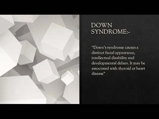 DOWN SYNDROME:- “Down's syndrome causes a distinct facial appearance, intellectual disability and