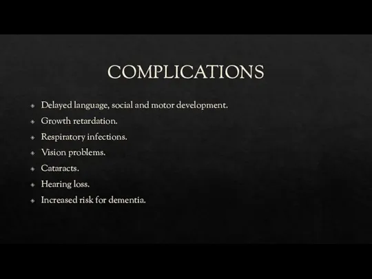 COMPLICATIONS Delayed language, social and motor development. Growth retardation. Respiratory infections. Vision