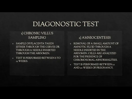 DIAGONOSTIC TEST 1] CHRONIC VILLUS SAMPLING SAMPLE OF PLACENTA TAKEN EITHER THROUGH