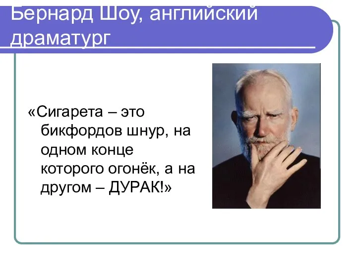 Бернард Шоу, английский драматург «Сигарета – это бикфордов шнур, на одном конце