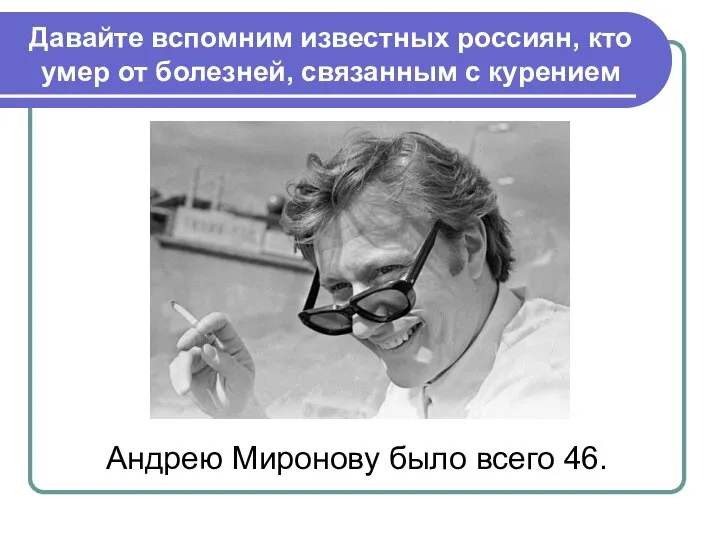 Давайте вспомним известных россиян, кто умер от болезней, связанным с курением Андрею Миронову было всего 46.