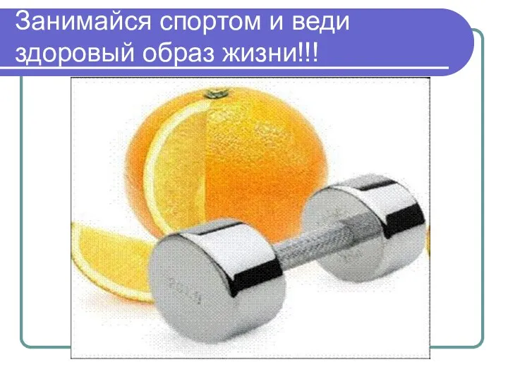 Занимайся спортом и веди здоровый образ жизни!!!