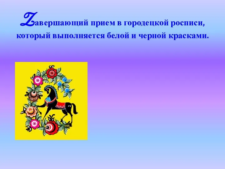 Zавершающий прием в городецкой росписи, который выполняется белой и черной красками.