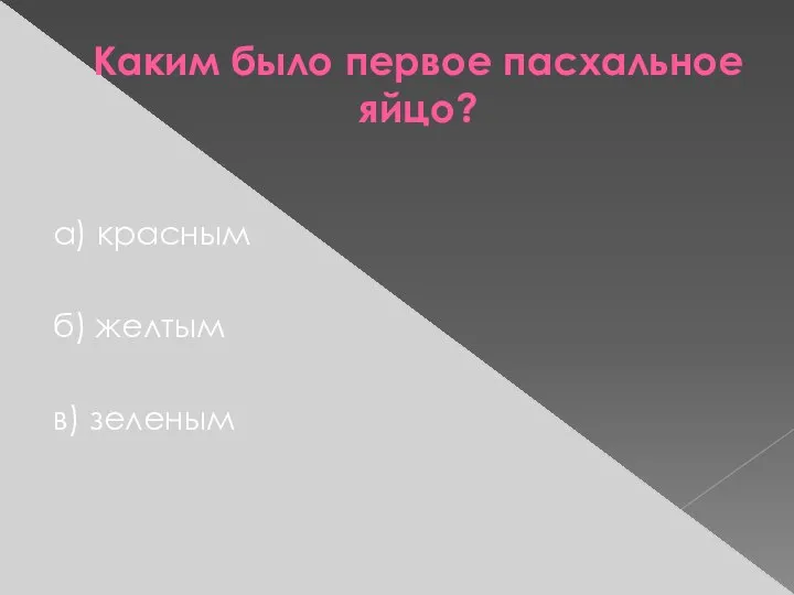 Каким было первое пасхальное яйцо? а) красным б) желтым в) зеленым