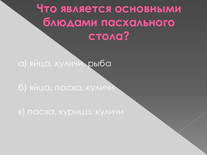 Что является основными блюдами пасхального стола? а) яйца, куличи, рыба б) яйца,