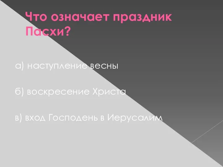 Что означает праздник Пасхи? а) наступление весны б) воскресение Христа в) вход Господень в Иерусалим