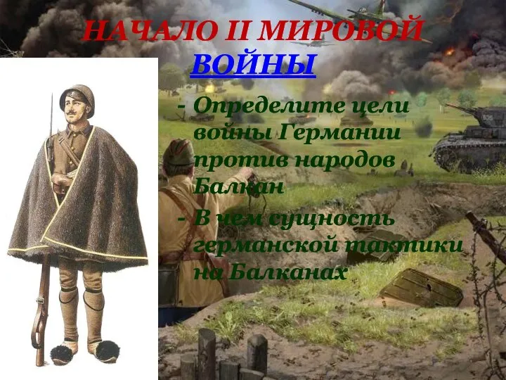 НАЧАЛО II МИРОВОЙ ВОЙНЫ Определите цели войны Германии против народов Балкан В