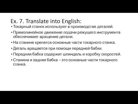 Ex. 7. Translate into English: Токарный станок используют в производстве деталей. Прямолинейное