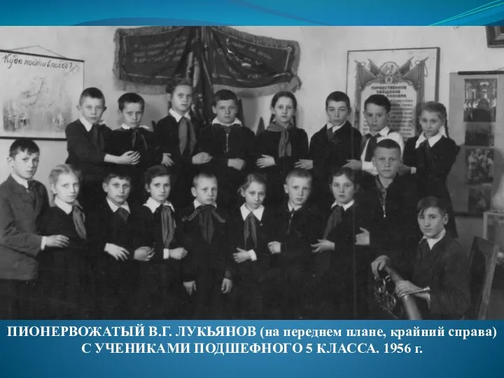 ПИОНЕРВОЖАТЫЙ В.Г. ЛУКЬЯНОВ (на переднем плане, крайний справа) С УЧЕНИКАМИ ПОДШЕФНОГО 5 КЛАССА. 1956 г.