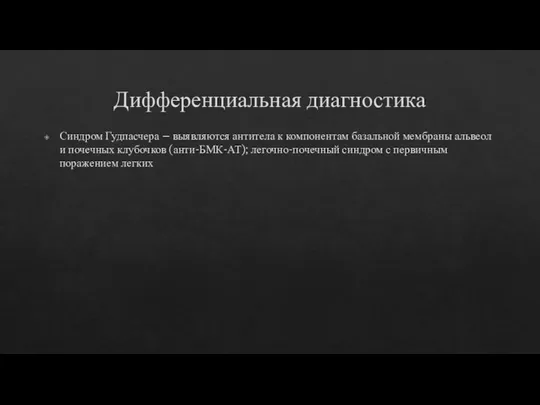 Дифференциальная диагностика Синдром Гудпасчера – выявляются антитела к компонентам базальной мембраны альвеол