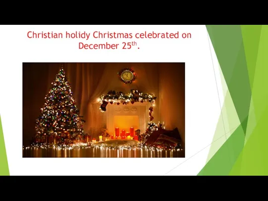 Christian holidy Christmas celebrated on December 25th.