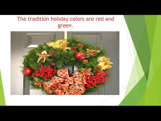 The tradition holiday colors are red and green.