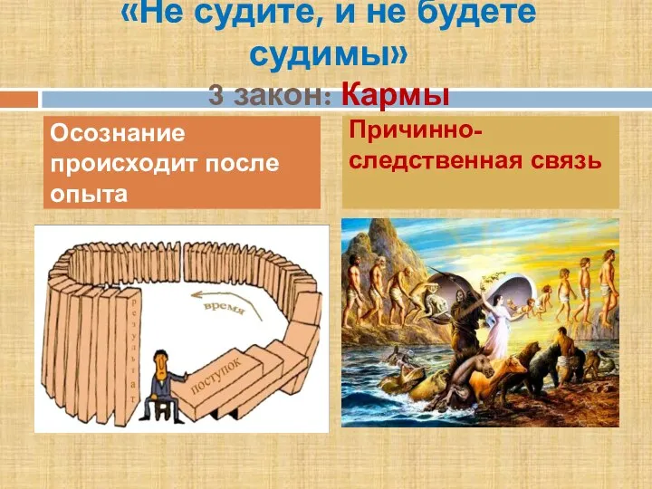 «Не судите, и не будете судимы» 3 закон: Кармы Осознание происходит после опыта Причинно- следственная связь