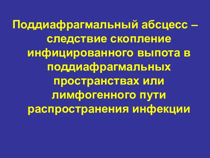 Поддиафрагмальный абсцесс – следствие скопление инфицированного выпота в поддиафрагмальных пространствах или лимфогенного пути распространения инфекции