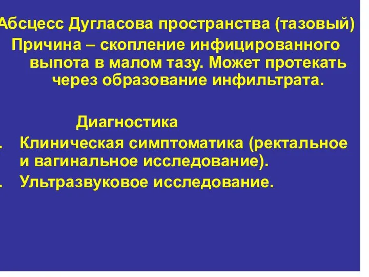 Абсцесс Дугласова пространства (тазовый) Причина – скопление инфицированного выпота в малом тазу.