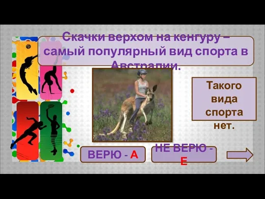 ВЕРЮ - А Такого вида спорта нет. НЕ ВЕРЮ - Е Скачки