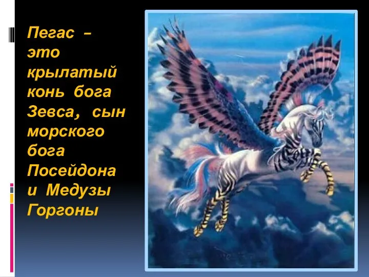 Пегас – это крылатый конь бога Зевса, сын морского бога Посейдона и Медузы Горгоны