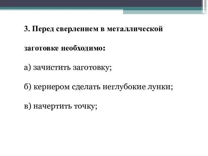 3. Перед сверлением в металлической заготовке необходимо: а) зачистить заготовку; б) кернером