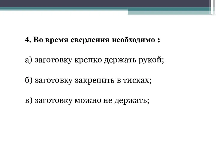 4. Во время сверления необходимо : а) заготовку крепко держать рукой; б)