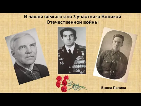 В нашей семье было 3 участника Великой Отечественной войны Ежова Полина