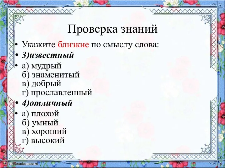 Проверка знаний Укажите близкие по смыслу слова: 3)известный а) мудрый б) знаменитый