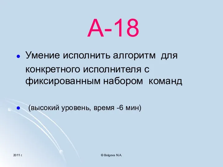 2011 г. © Bolgova N.A. А-18 Умение исполнить алгоритм для конкретного исполнителя