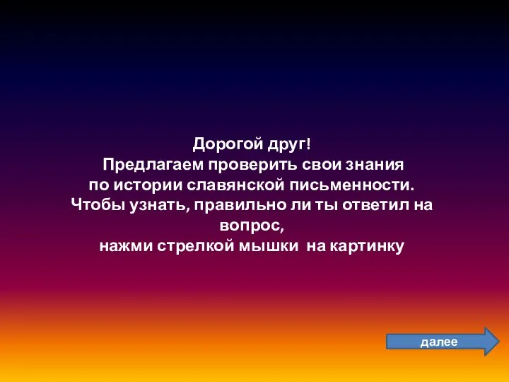 Дорогой друг! Предлагаем проверить свои знания по истории славянской письменности. Чтобы узнать,